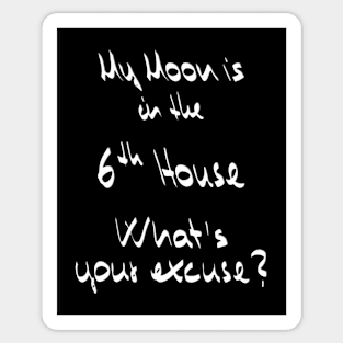 My Moon is in the 6th House What's your excuse? :) - white Sticker